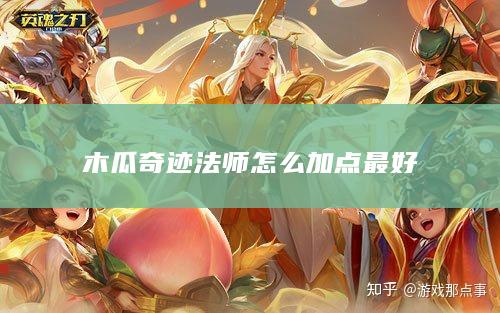木瓜奇迹法师怎么加点最好