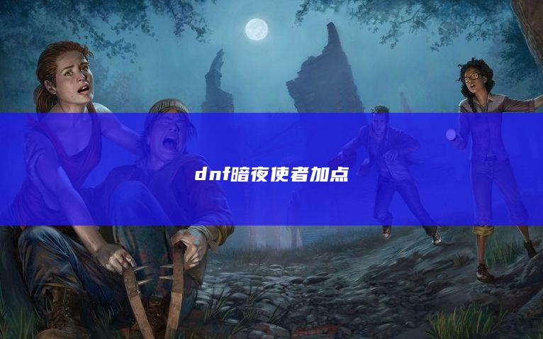 dnf暗夜使者加点