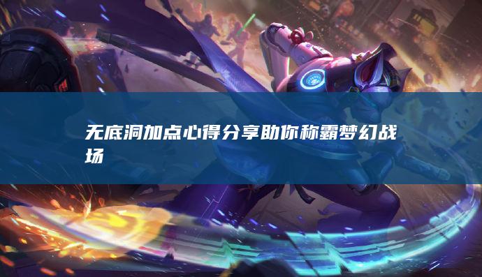 无底洞加点心得分享助你称霸梦幻战场