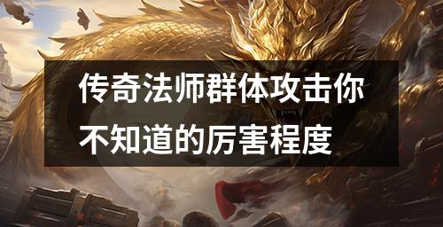 传奇法师群体攻击你不知道的厉害程度