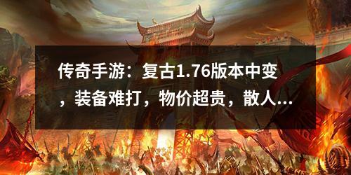 传奇手游：复古1.76版本中变，装备难打，物价超贵，散人天堂