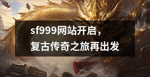 sf999网站开启，复古传奇之旅再出发