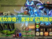 haosf无忧传奇：玄冰矿石高效采集方法