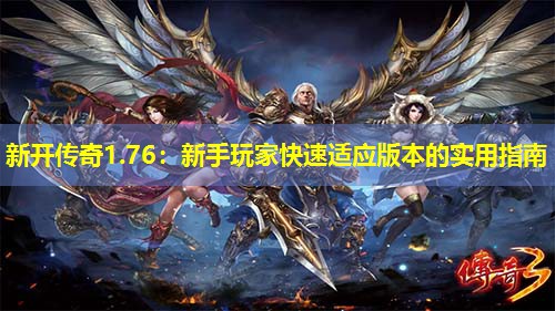 新开传奇1.76：新手玩家快速适应版本的实用指南