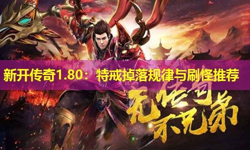新开传奇1.80：特戒掉落规律与刷怪推荐