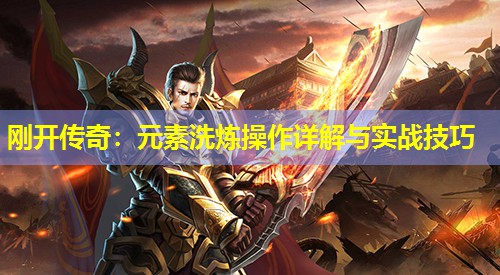 刚开传奇：元素洗炼操作详解与实战技巧